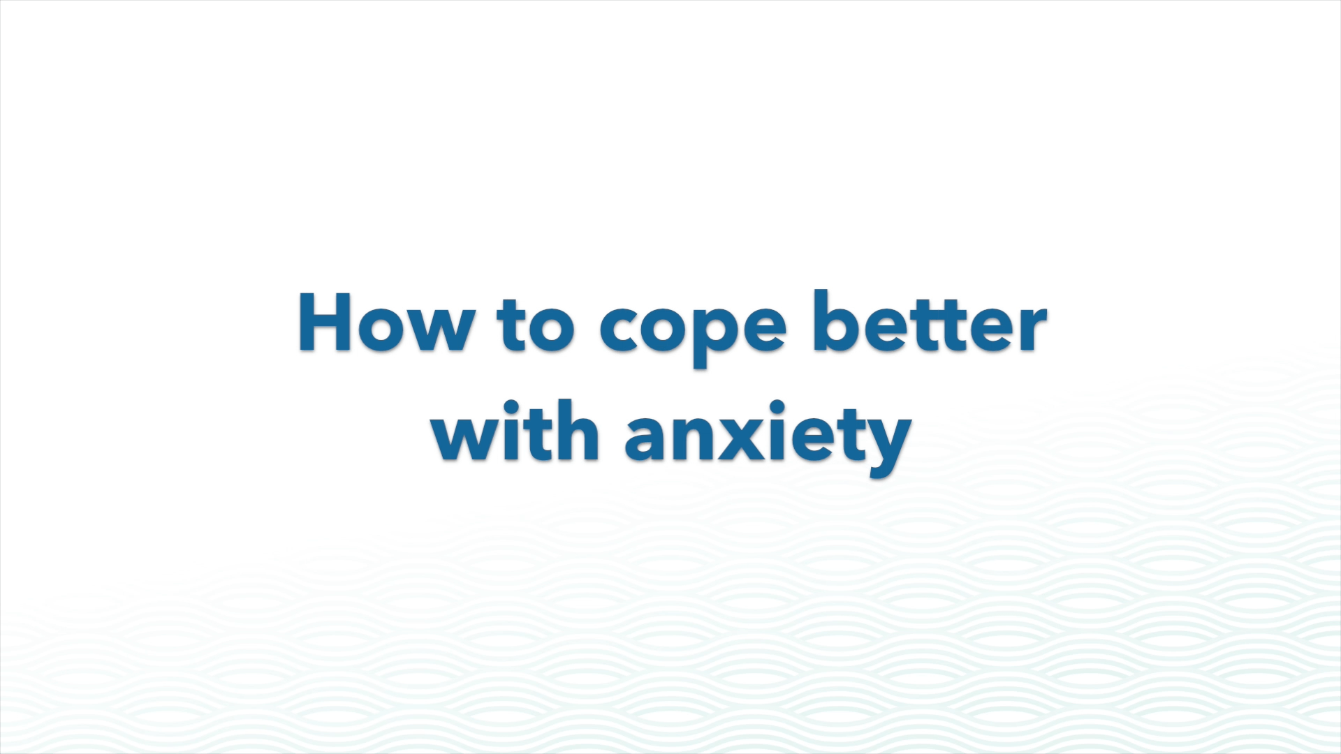How to cope better with anxiety