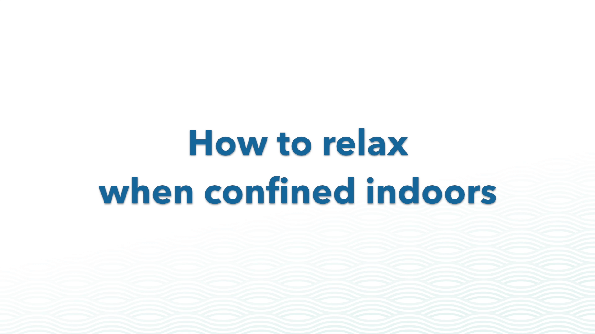 How to relax when confined indoors